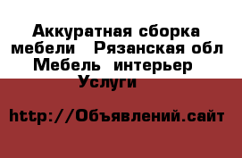 Аккуратная сборка мебели - Рязанская обл. Мебель, интерьер » Услуги   